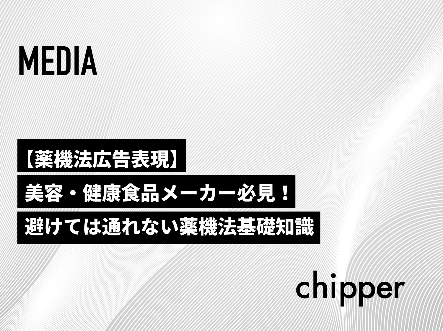 薬機法広告表現 美容 健康食品メーカー必見 避けては通れない薬機法基礎知識 株式会社chipper チッパー