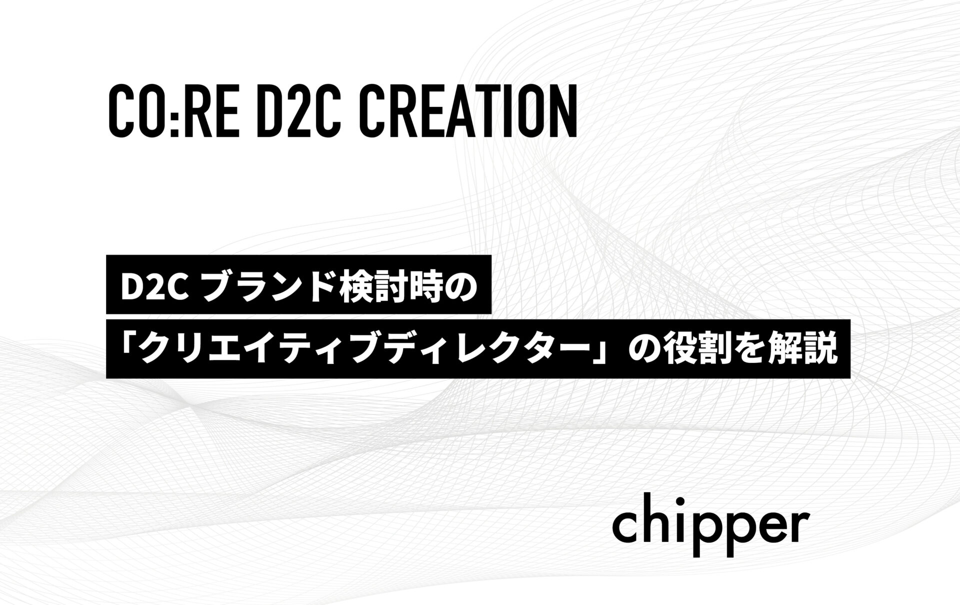 D2cブランド検討時の クリエイティブディレクター の役割を解説 株式会社chipper チッパー