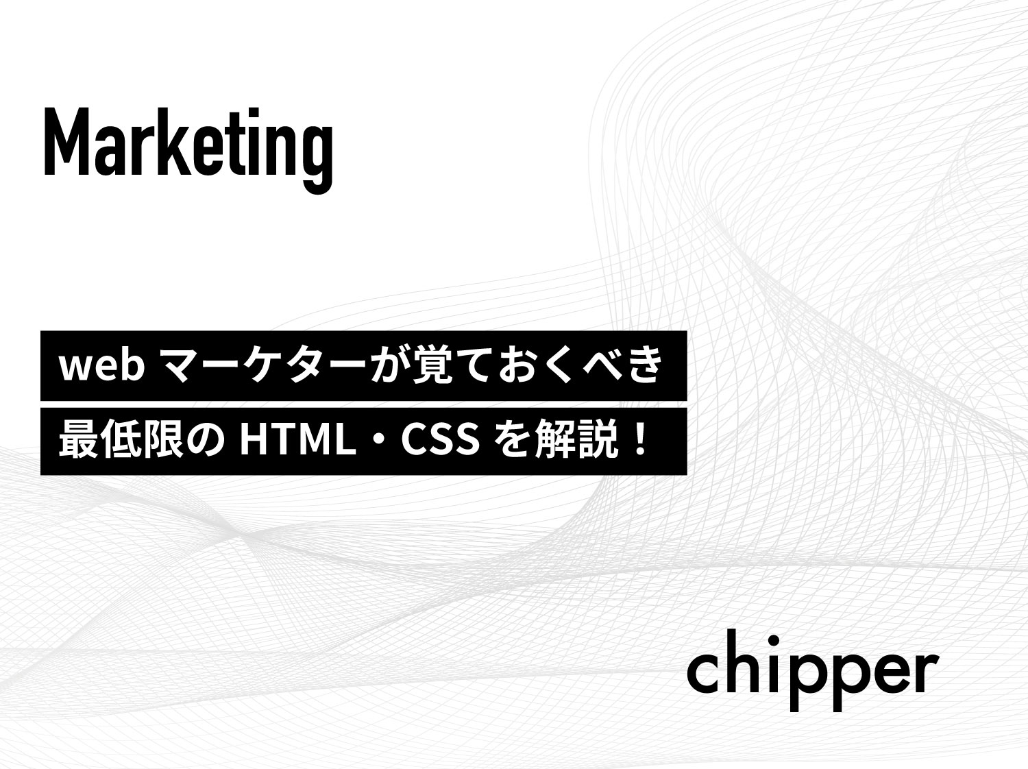 Webマーケターが覚えるべき最低限のhtml Cssを解説 株式会社chipper チッパー